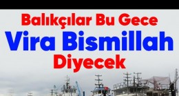 Balıkçılar bu gece Vira Bismillah Diyecek