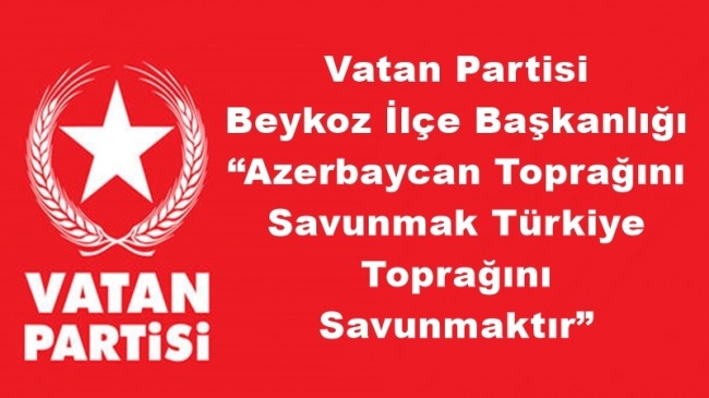 Vatan Partisi Beykoz İlçe Başkanlığı “Azerbaycan Toprağını Savunmak Türkiye Toprağını Savunmaktır”